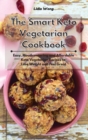 Image for The Smart Keto Vegetarian Cookbook : Easy, Mouthwatering and Affordable Keto Vegetarian Recipes to Lose Weight and Feel Great
