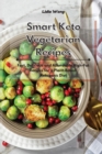 Image for Smart Keto Vegetarian Recipes : Fast, Delicious and Affordable High-Fat Recipes for a Plant-Based Ketogenic Diet
