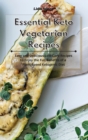 Image for Essential Keto Vegetarian Recipes : Easy and Delicious Low-Carb Recipes to Enjoy the Full Benefits of a Plant-Based Ketogenic Diet