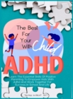 Image for The Best For Your Child With Adhd : Learn The Essential Skills Of Positive Parenting To Empower Kids With Adhd And Work Together For Success In School And Life.