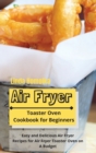 Image for Air Fryer Toaster Oven Cookbook for Beginners : Easy and Delicious Air Fryer Recipes for Air Fryer Toaster Oven on a Budget