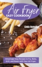 Image for Air Fryer Easy Cookbook : Amazingly Easy Recipes to Fry, Bake, Grill and Roast With Your Air Fryer