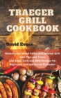 Image for Traeger Grill Cookbook : Master your Wood Pellet and Smoker Grill with Tips and Tricks and Enjoy Delicious BBQ Recipes for Beginners and Advanced Pitmasters