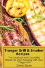 Image for Traeger Grill &amp; Smoker Recipes : The Cookbook with Tasty BBQ Recipes to Enjoy Smoking with Your Traeger Grill