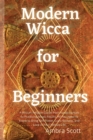 Image for Modern Wicca for Beginners : A Wiccan Religion Guide from Fundamentals to Practicing Magic Rituals. All You Need to Know to Bring Self-Power, Luck, Success, and Love in Your Wiccan Life