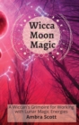 Image for Wicca Moon Magic : A Wiccan&#39;s Grimoire for Working with Lunar Magic Energies
