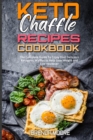 Image for Keto Chaffle Recipes Cookbook : The Complete Guide To Enjoy Your Delicious Ketogenic Waffles to Help Lose Weight and Live Healthier