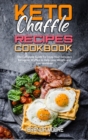 Image for Keto Chaffle Recipes Cookbook : The Complete Guide To Enjoy Your Delicious Ketogenic Waffles to Help Lose Weight and Live Healthier