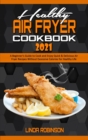 Image for Healthy Air Fryer Cookbook 2021 : A Beginner&#39;s Guide to Cook and Enjoy Quick &amp; Delicious Air Fryer Recipes Without Excessive Calories for Healthy Life