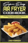 Image for Super Easy Air Fryer Cookbook : The Best Beginner&#39;s Guide to Cook and Enjoy Affordable and Tasty Air Fryer Recipes for Everyday