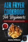 Image for Air fryer cookbook for beginners : This fantastic cookbook will teach you how to use the air fryer, with many new recipes, to lose weight and burn fat, easily without sacrificing taste!