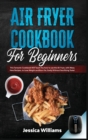 Image for Air fryer cookbook for beginners : This fantastic cookbook will teach you how to use the air fryer, with many new recipes, to lose weight and burn fat, easily without sacrificing taste!