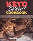 Image for Keto Bread Cookbook : Easy and Delicious and Low Carb Recipes for Every Meal to Lose Weight, Burn Fat and Transform Your Body
