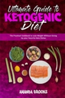 Image for Ultimate Guide To Ketogenic Diet : The Practical Cookbook to Lose Weight Without Giving Up your Favorite Keto Dishes