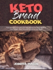 Image for Keto Bread Cookbook : Easy and Delicious and Low Carb Recipes for Every Meal to Lose Weight, Burn Fat and Transform Your Body