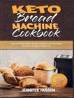 Image for Keto Bread Machine Cookbook : Easy to Follow Bakers Recipe Guide for Low Carb Keto Bread for Ketogenic Meal Plan
