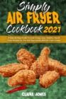 Image for Simply Air Fryer Cookbook 2021 : A Step-By-Step Guide To Cook Crispy, Easy, Healthy, Fast &amp; Fresh Recipes for You And Your Family With Air Fryer Cooker