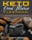 Image for Keto Bread Machine Cookbook : Tasty Ketogenic Recipes for Boost Your Energy and Lose Weight