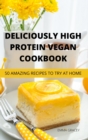 Image for Deliciously High Protein Vegan Cookbook 50 Amazing Recipes to Try at Home
