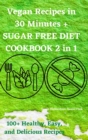 Image for Vegan Recipes in 30 Minutes + SUGAR FREE DIET COOKBOOK