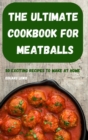 Image for The Ultimate Cookbook for Meatballs 50 Exciting Recipes to Make at Home