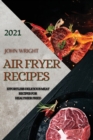 Image for Air Fryer Recipes 2021 : Effortless Delicious Meat Recipes for Healthier Fried