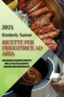 Image for Ricette Per Friggitrice Ad Aria 2021 (Air Fryer Recipes Italian Edition) : Deliziose E Squisite Ricette Per La Tua Colazione E Pranzo Per Principianti