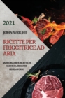 Image for Ricette Per Friggitrice Ad Aria 2021 (Air Fryer Recipes Italian Edition) : Sane E Squisite Ricette Di Carne Da Eseguire Senza Sforzo