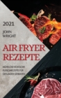 Image for Heissluftfritteuse Rezeptbuch 2021 (German Edition of Air Fryer Recipes 2021) : Muhelose Koestliche Fleischrezepte Fur Gesunder Gebraten