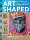 Image for Art shaped  : sustainable 3D art projects to kickstart children&#39;s creativity