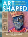 Image for Art Shaped: Sustainable 3D Art Projects to Kickstart Children&#39;s Creativity