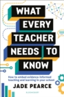 Image for What every teacher needs to know  : how to embed evidence-informed teaching and learning in your school