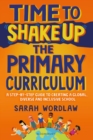 Image for Time to shake up the primary curriculum  : a step-by-step guide to creating a global, diverse and inclusive school