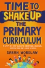 Image for Time to Shake Up the Primary Curriculum: A Step-by-Step Guide to Creating a Global, Diverse and Inclusive School