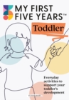 Image for My First Five Years Toddler : Everyday activities to support your toddler&#39;s development