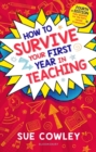 Image for How to Survive Your First Year in Teaching: Fully Updated for the Early Career Framework
