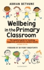 Image for Wellbeing in the primary classroom  : the updated guide to teaching happiness and positive mental health