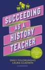Image for Succeeding as a History Teacher: The ultimate guide to teaching secondary history