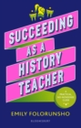 Image for Succeeding as a History Teacher : The ultimate guide to teaching secondary history