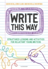Image for Write this way: structured lessons and activities for reluctant young writers