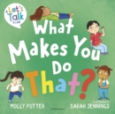 Image for What makes you do that?  : a let&#39;s talk picture book to help children understand their behaviour and emotions