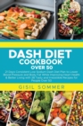 Image for Dash Diet Cookbook Over 50 : 21 Days Consistent Low Sodium Dash Diet Plan to Lower Blood Pressure and Body Fat While Improving Heart Health &amp; Better Living with 28 Tasty and Irresistible Recipes for P