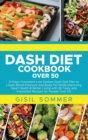 Image for Dash Diet Cookbook Over 50 : 21 Days Consistent Low Sodium Dash Diet Plan to Lower Blood Pressure and Body Fat While Improving Heart Health &amp; Better Living with 28 Tasty and Irresistible Recipes for P