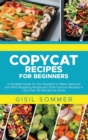 Image for Copycat Recipes for Beginners : A Detailed Guide for the Newbies to Make Delicious and Mind-Boggling Restaurant Style Famous Recipes in Less than 30 Minutes at Home
