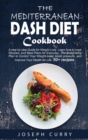 Image for The Mediterranean DASH Diet Cookbook : A Step-by-step Guide for Weight Loss. Learn how to cook Recipes, and Meal Plans for every day. The Best Eating Plan to Control Your Weight, lower blood pressure 