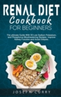 Image for Renal Diet Cookbook for Beginners : The Ultimate Guide With 40 Low Sodium Potassium and Phosphorus Mouthwatering Recipes. Improve Kidney Function and Avoid Dialysis.