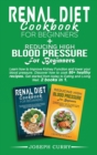 Image for Reducing High Blood Pressure for Beginners + Renal Diet Cookbook for Beginners : Learn how to Improve Kidney Function and lower your blood pressure. Discover how to cook 80+ healthy recipes. Get start