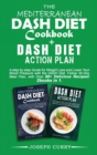 Image for The Mediterranean DASH Diet Cookbook+ Dash Diet Action Plan : A step by step Guide for Weight Loss and Lower Your Blood Pressure with the DASH Diet. Follow 30-Day Meal Plan, with Over 80+ Delicious Re