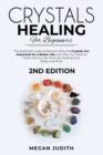 Image for Crystal Healing for Beginners : The essential guide to Discover why the Crystals Are important for a Better Life, and Why you Need to Know How to Use Them for Healing Your Body and Mind. 2ND EDITION.