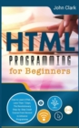 Image for HTML Programming for Beginners : How to Learn HTML in Less Than 7 Days. The Revolutionary Step-by-Step Crash Course From Novice to Advance Programmer